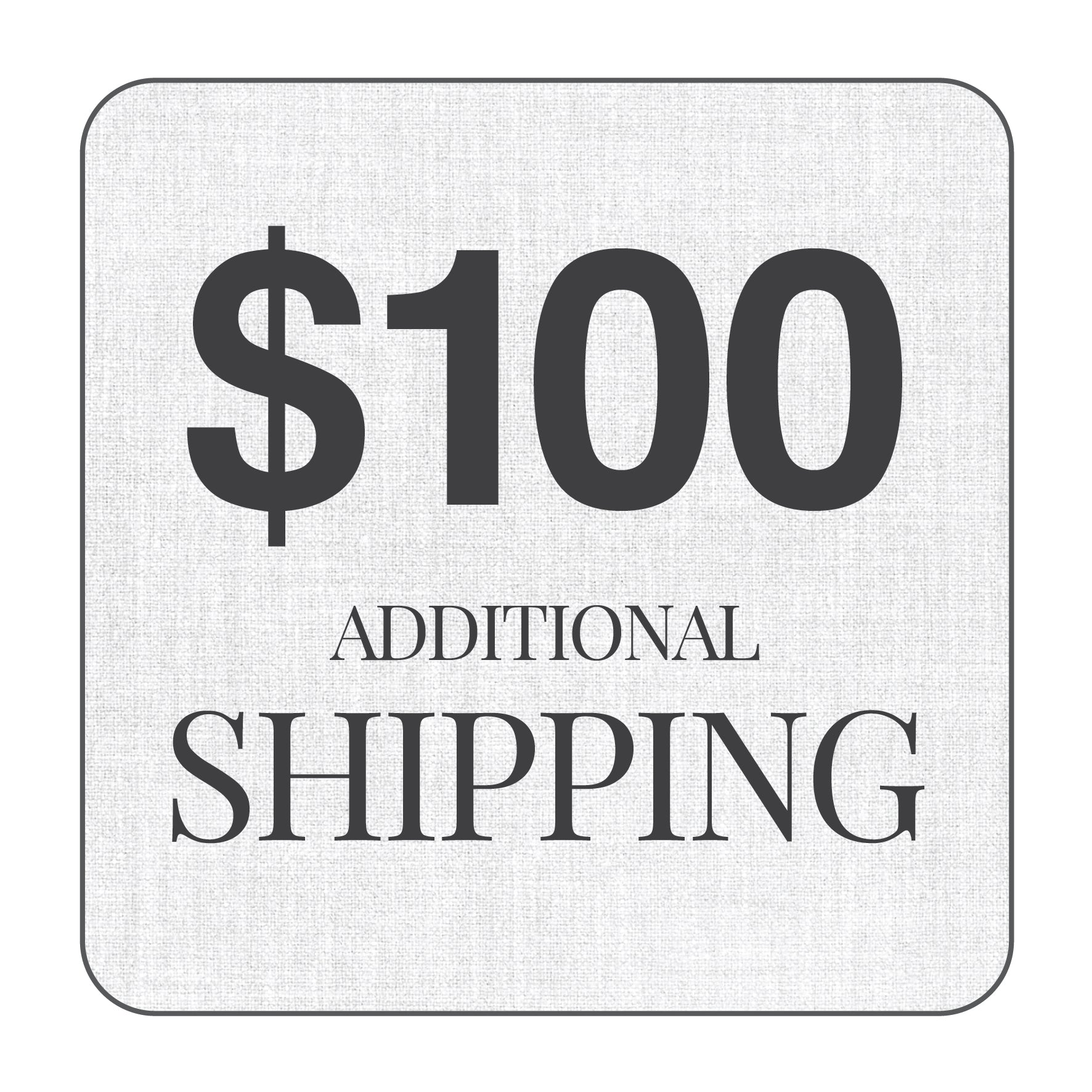 $100 additional shipping fee 